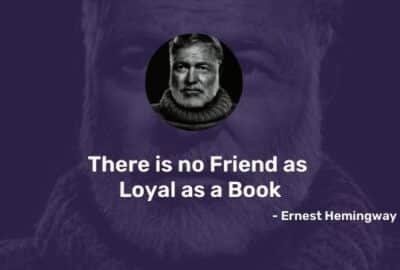There is no Friend as Loyal as a Book - Ernest Hemingway