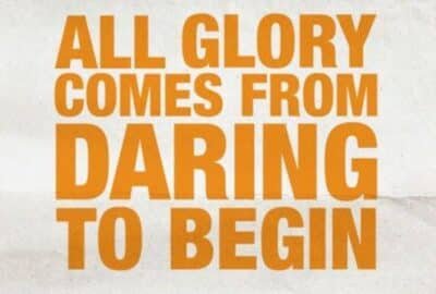 All glory comes from daring to begin