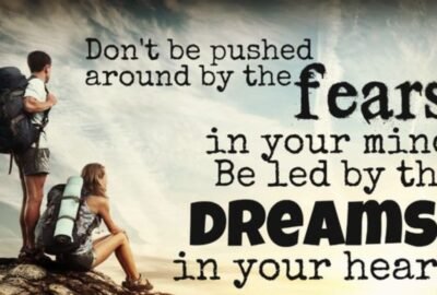 Don't be pushed around by the fears in your mind. Be led by the dreams in your heart.