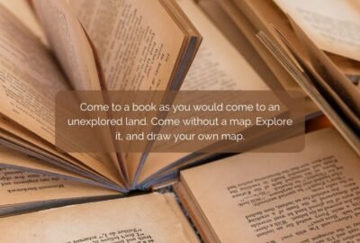 Come to a book as you would come to an unexplored land. Come without a map. Explore it, and draw your own map.
