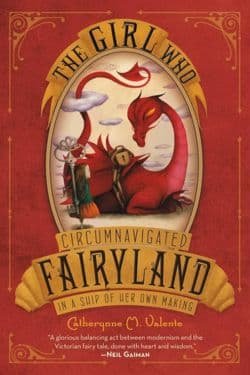 "The Girl Who Circumnavigated Fairyland in a Ship of Her Own Making" by Catherynne M. Valente