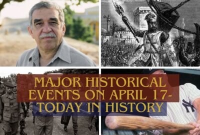 Major Historical Events on April 17- Today in History