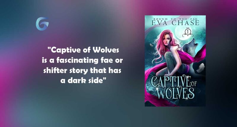 Captive of Wolves : By - Eva Chase is a fascinating fae or shifter story that has a dark side