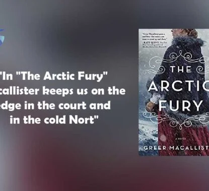 The Arctic Fury : By – Greer Macallister is a gripping and well written story with interesting, complex ladies and characters.