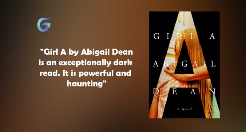 Girl A: Book by Abigail Dean is an Exceptionally Dark Read