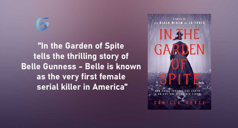 In the Garden of Spite: Book by Camilla Bruce Tells The Thrilling Story of Belle Gunness - Belle is Known as The First Female Serial Killer in America
