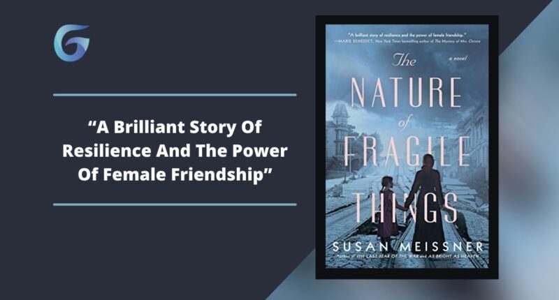 The Nature of Fragile Things: Book By Susan Meissner Is A Brilliant Story Of Resilience And The Power Of Female Friendship.