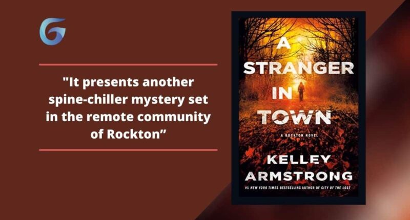 A Stranger in Town: By Kelley Armstrong Presents Another Spine-Chiller Mystery Set In The Remote Community Of Rockton