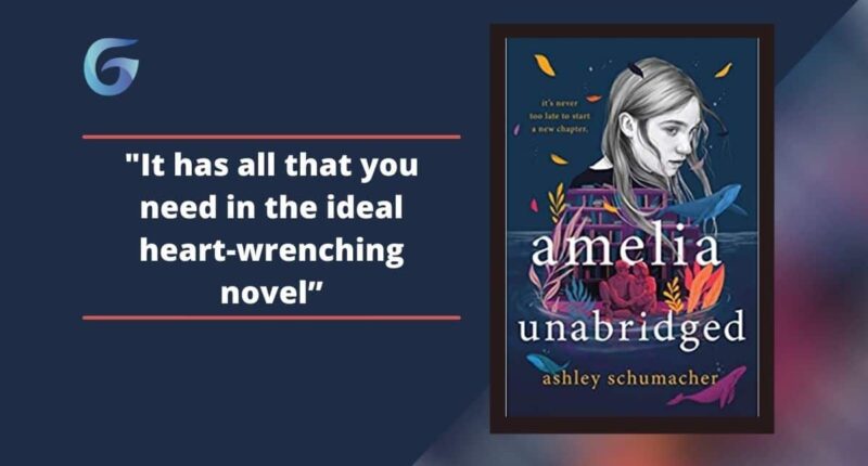 Amelia Unabridged: By Ashley Schumacher Has All That You Need In The Ideal Heart-Wrenching Novel