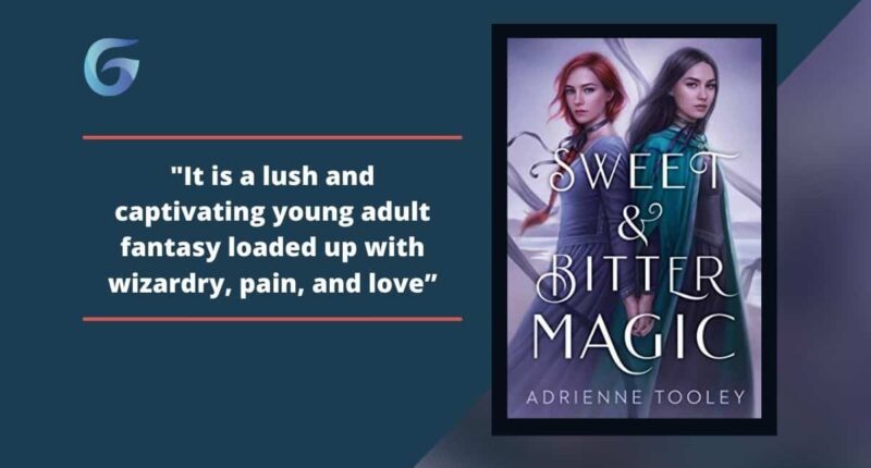 Sweet & Bitter Magic: By Adrienne Tooley Is A Lush And Captivating Young Adult Fantasy Loaded Up With Wizardry, Pain, And Love