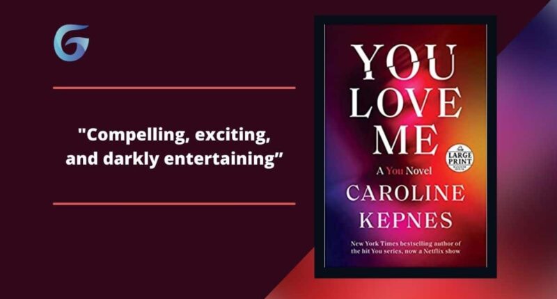 You Love Me: By Caroline Kepnes Is Compelling, Exciting, And Darkly Entertaining