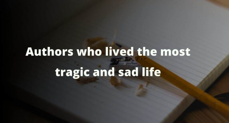 Authors Who lived The Most Tragic And Sad Life