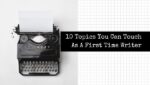 10 Topics You Can Touch As A First Time Writer 2