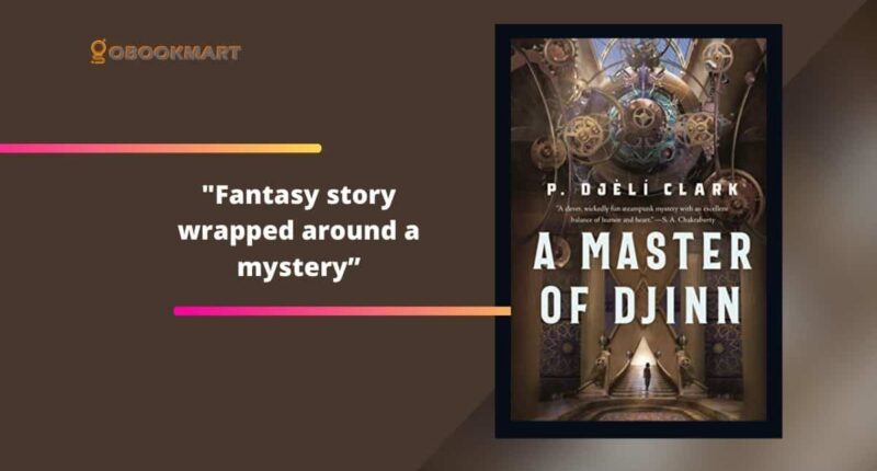 A Master of Djinn: By P. Djèlí Clark Is A Fantasy Story Wrapped Around A Mystery