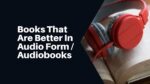 Books That Are Better In Audio Form Audiobooks