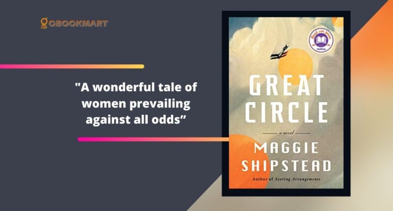 Great Circle: By Maggie Shipstead | Wonderful Tale of Women Prevailing Against All Odds