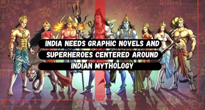 India Needs Graphic Novels And Superheroes Centered Around Indian Mythology?