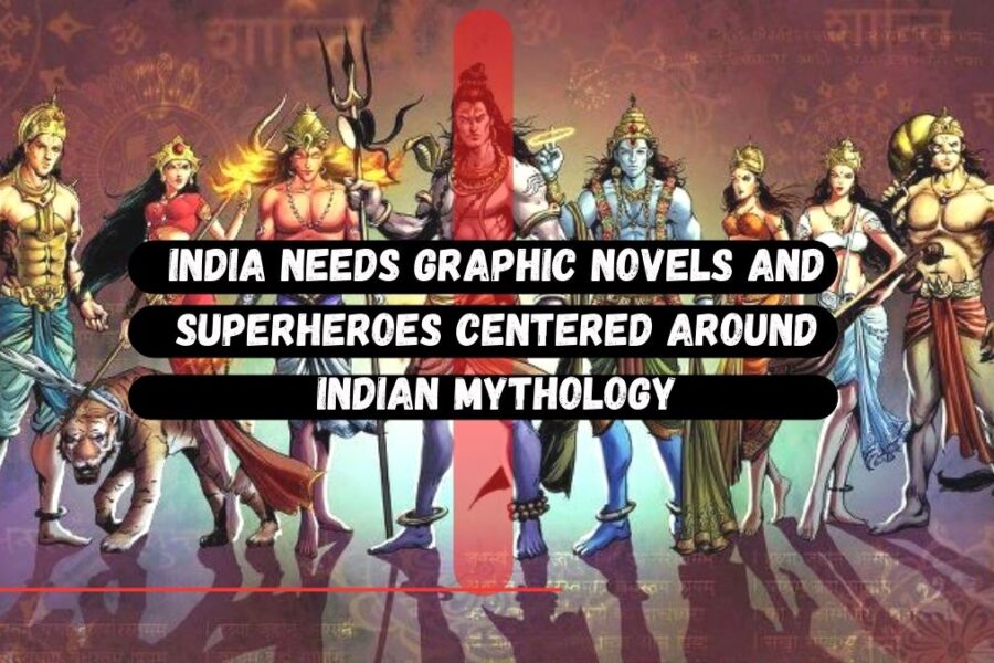 भारत को भारतीय पौराणिक कथाओं पर केंद्रित ग्राफिक उपन्यास और सुपरहीरो की आवश्यकता है?