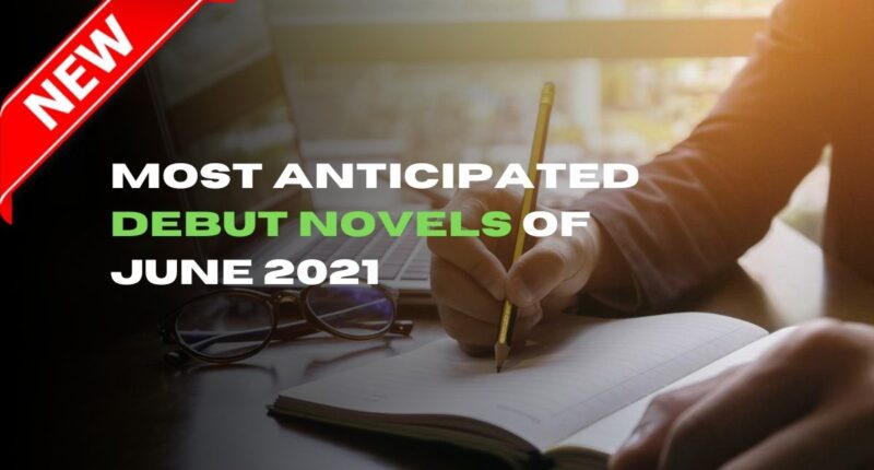 Most Anticipated Debut Novels of June 2021 | Books By New Authors