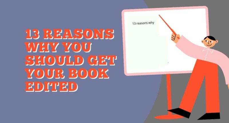 13 Reasons Why You Should Get Your Book Edited