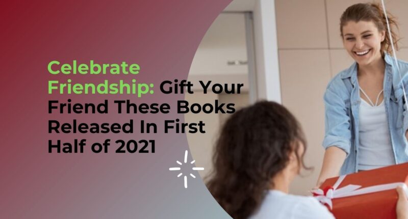 Celebrate Friendship: Gift Your Friend These Books Released In First Half of 2021