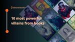 10 Most Powerful Villains From Books 6