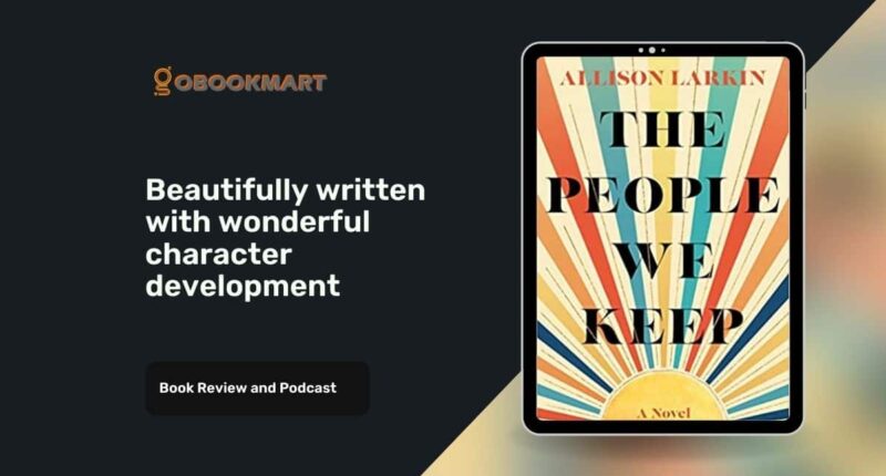 The People We Keep: By Allison Larkin | Beautifully Written With Wonderful Character Development