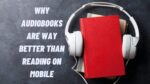 Why Audiobooks Are Way Better Than Reading On Mobile 2