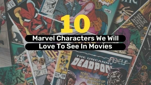 10 personajes de Marvel que nos encantará ver en películas