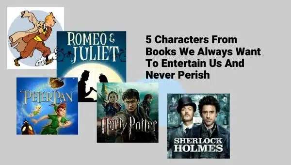 5 Characters From Books We Always Want To Entertain Us And Never Perish