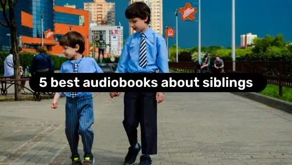 5 Best Audiobooks About Siblings