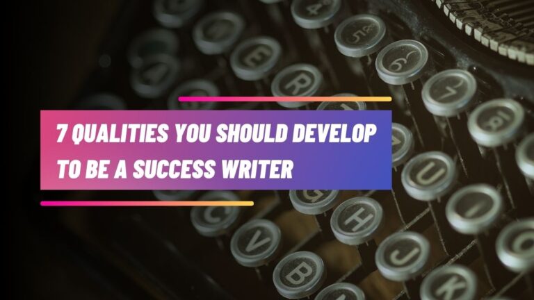 7 qualités que vous devez développer pour être un écrivain à succès