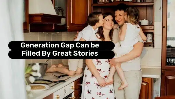 Generation Gap Can be Filled By Great Stories