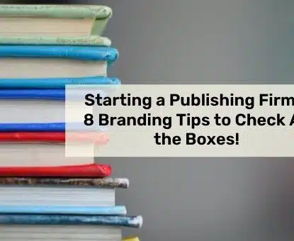 Starting a Publishing Firm? 8 Branding Tips to Check All the Boxes!