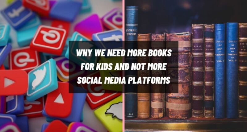 Why We Need More Books For Kids And Not More Social Media Platforms