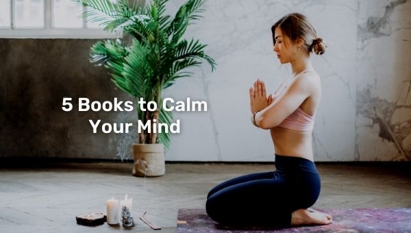5 Books to Calm Your Mind Read and Relax Your Mind and Body