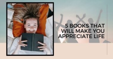 5 Books That Will Make You Appreciate Life