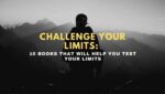 Challenge Your Limits 10 Books That Will Help You Test Your Limits