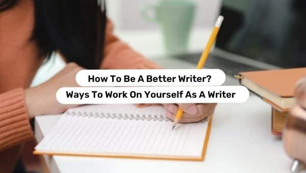 Comment être un meilleur écrivain ? Façons de travailler sur vous-même en tant qu'écrivain