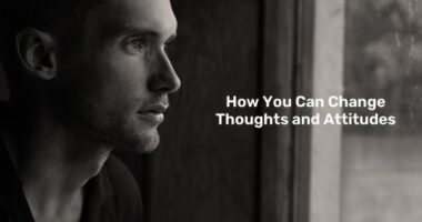 How You Can Change Thoughts and Attitudes