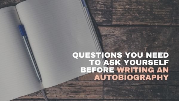 questions que vous devez vous poser avant d'écrire une autobiographie
