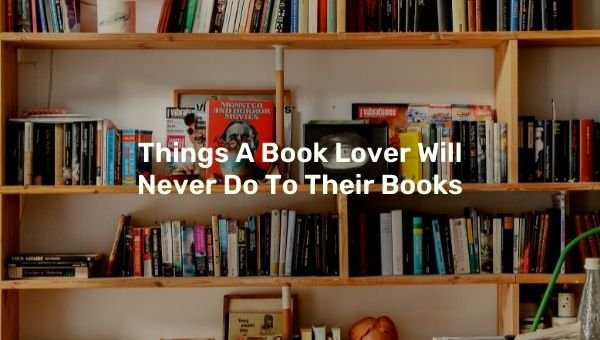 Cosas que un amante de los libros nunca le hará a sus libros.