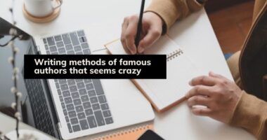 Writing Methods of Famous Authors that Seems Crazy
