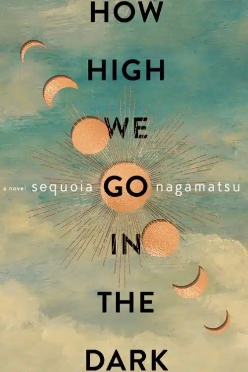 10 Most Anticipated Debut novels of 2022 - How High We Go in the Dark – Sequoia Nagamatsu