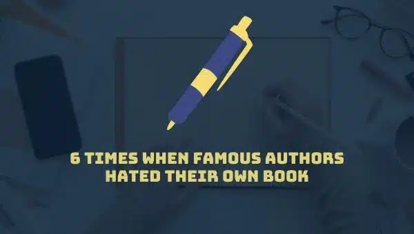 6 Times When Famous Authors Hated Their Own Book
