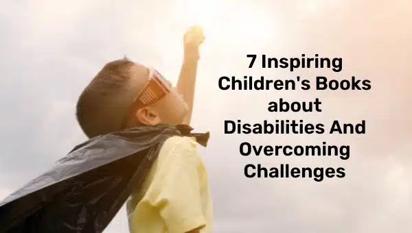 7 Inspiring Children's Books about Disabilities And Overcoming Challenges