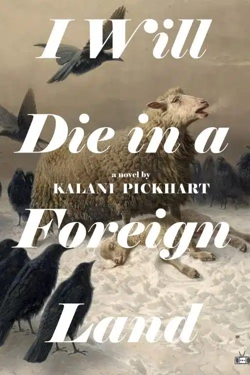 I Will Die in a Foreign Land – Kalani Pickhart