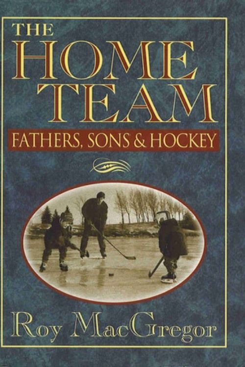 Los 7 mejores libros sobre hockey y hockey sobre hielo - The Home Team - Roy MacGregor