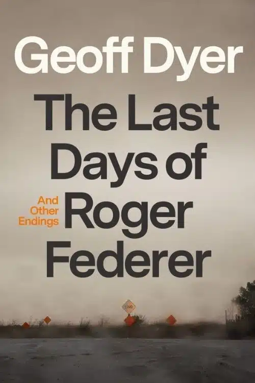 10 Most Anticipated Books of May 2022 - The Last Days of Roger Federer – Geoff Dyer