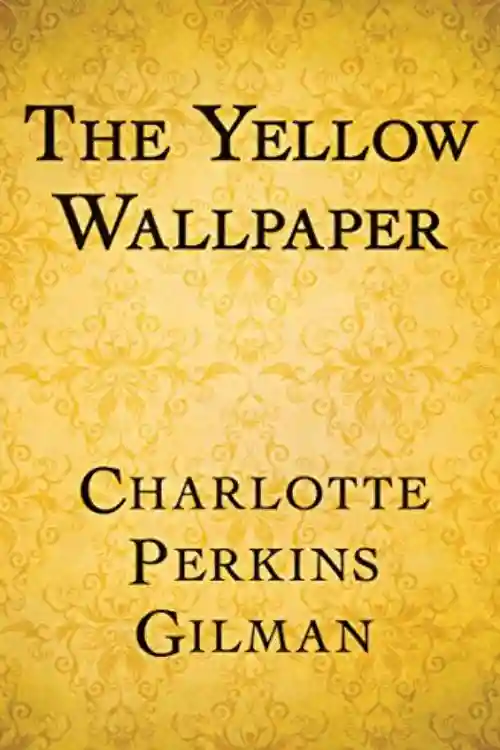 The Yellow WallPaper by Charlotte Perkins Gilman